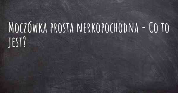 Moczówka prosta nerkopochodna - Co to jest?