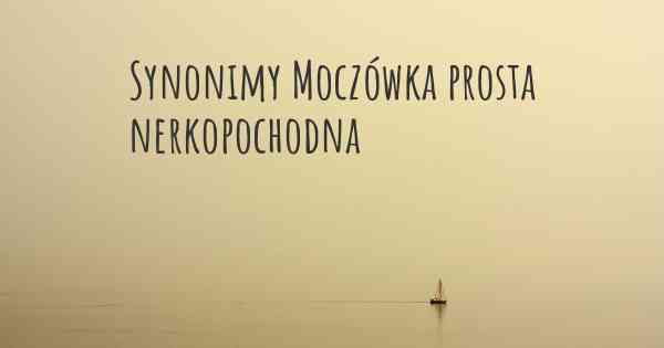 Synonimy Moczówka prosta nerkopochodna