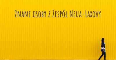 Znane osoby z Zespół Neua-Laxovy