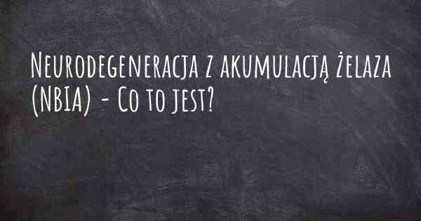 Neurodegeneracja z akumulacją żelaza (NBIA) - Co to jest?