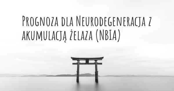 Prognoza dla Neurodegeneracja z akumulacją żelaza (NBIA)