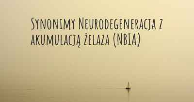 Synonimy Neurodegeneracja z akumulacją żelaza (NBIA)