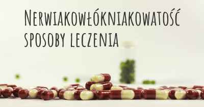 Nerwiakowłókniakowatość sposoby leczenia