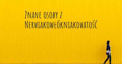 Znane osoby z Nerwiakowłókniakowatość