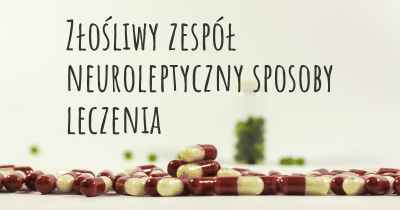 Złośliwy zespół neuroleptyczny sposoby leczenia