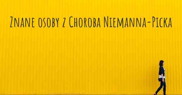 Znane osoby z Choroba Niemanna-Picka