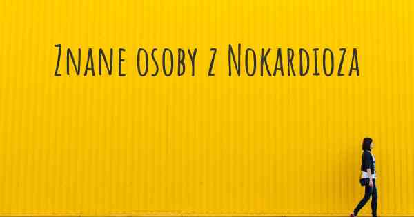 Znane osoby z Nokardioza