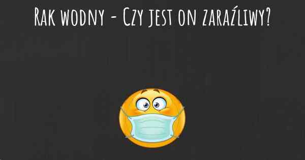 Rak wodny - Czy jest on zaraźliwy?
