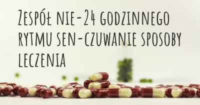 Zespół nie-24 godzinnego rytmu sen-czuwanie sposoby leczenia