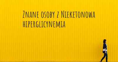 Znane osoby z Nieketonowa hiperglicynemia