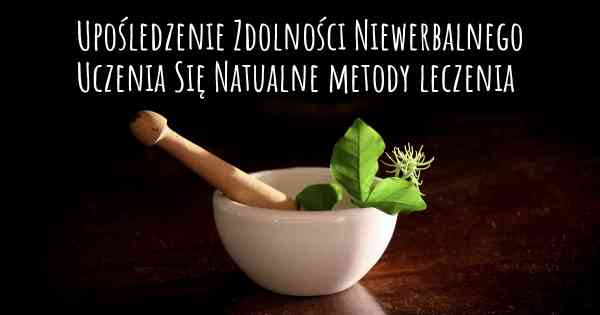 Upośledzenie Zdolności Niewerbalnego Uczenia Się Natualne metody leczenia