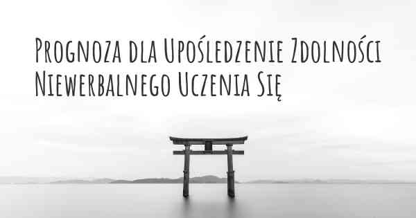 Prognoza dla Upośledzenie Zdolności Niewerbalnego Uczenia Się