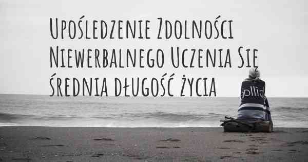 Upośledzenie Zdolności Niewerbalnego Uczenia Się średnia długość życia
