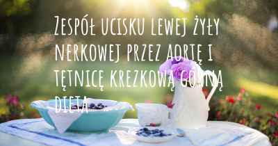 Zespół ucisku lewej żyły nerkowej przez aortę i tętnicę krezkową górną dieta