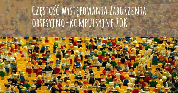 Częstość występowania Zaburzenia obsesyjno-kompulsyjne ZOK