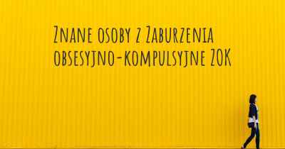 Znane osoby z Zaburzenia obsesyjno-kompulsyjne ZOK