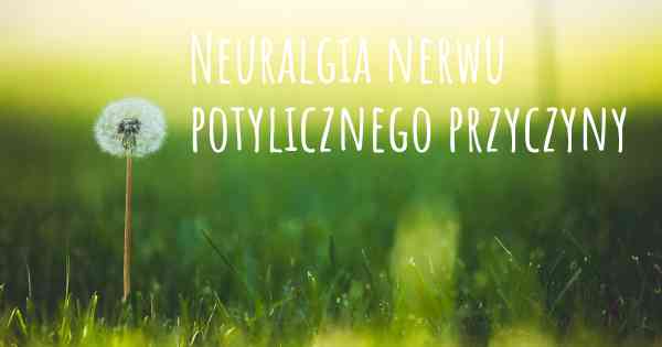 Neuralgia nerwu potylicznego przyczyny