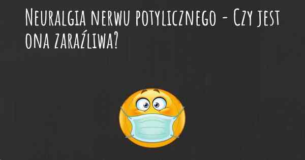 Neuralgia nerwu potylicznego - Czy jest ona zaraźliwa?