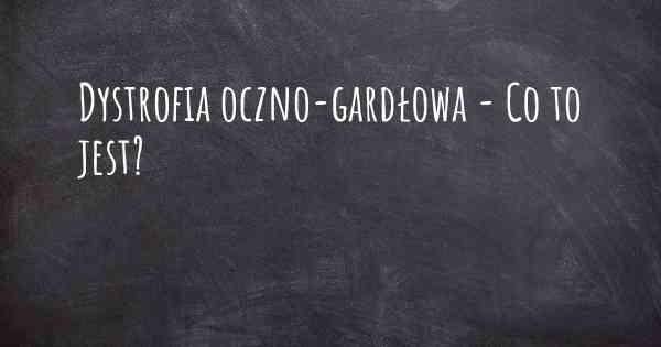 Dystrofia oczno-gardłowa - Co to jest?