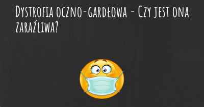 Dystrofia oczno-gardłowa - Czy jest ona zaraźliwa?