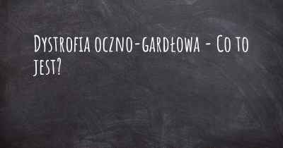 Dystrofia oczno-gardłowa - Co to jest?