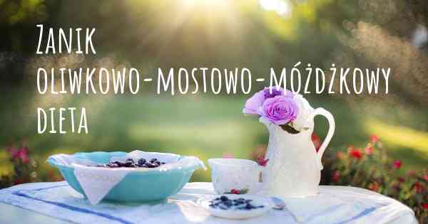 Zanik oliwkowo-mostowo-móżdżkowy dieta