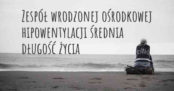 Zespół wrodzonej ośrodkowej hipowentylacji średnia długość życia