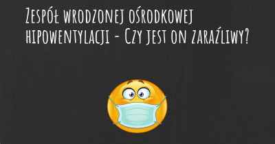 Zespół wrodzonej ośrodkowej hipowentylacji - Czy jest on zaraźliwy?