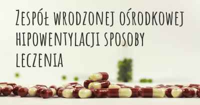 Zespół wrodzonej ośrodkowej hipowentylacji sposoby leczenia