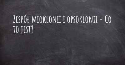 Zespół mioklonii i opsoklonii - Co to jest?