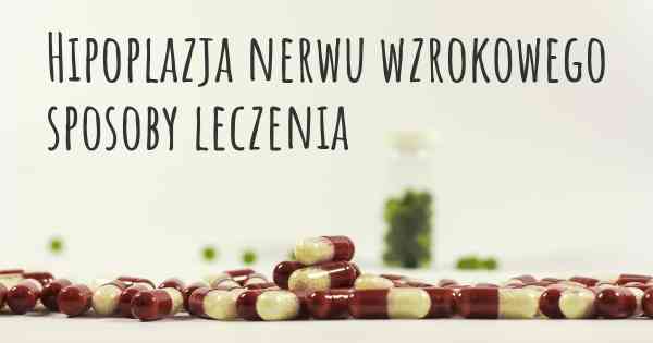 Hipoplazja nerwu wzrokowego sposoby leczenia