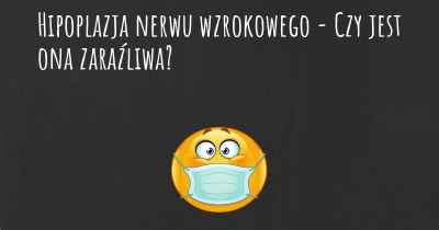 Hipoplazja nerwu wzrokowego - Czy jest ona zaraźliwa?