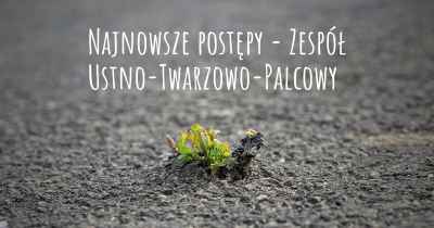 Najnowsze postępy - Zespół Ustno-Twarzowo-Palcowy