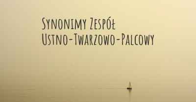 Synonimy Zespół Ustno-Twarzowo-Palcowy