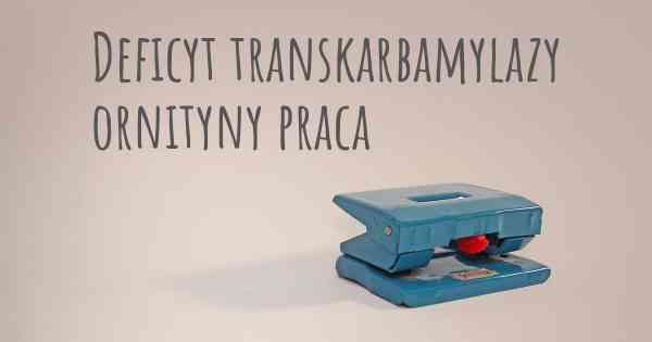 Deficyt transkarbamylazy ornityny praca