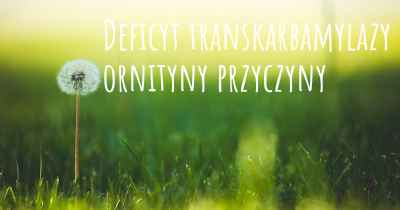 Deficyt transkarbamylazy ornityny przyczyny