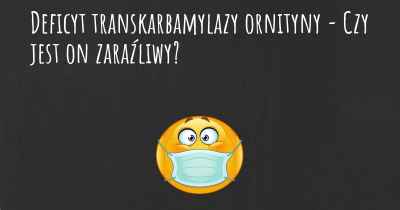 Deficyt transkarbamylazy ornityny - Czy jest on zaraźliwy?