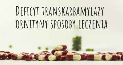 Deficyt transkarbamylazy ornityny sposoby leczenia