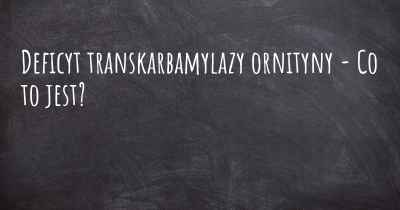 Deficyt transkarbamylazy ornityny - Co to jest?