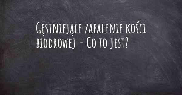 Gęstniejące zapalenie kości biodrowej - Co to jest?