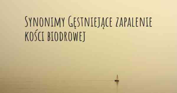 Synonimy Gęstniejące zapalenie kości biodrowej