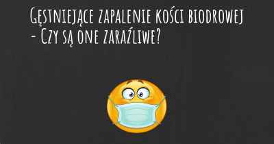 Gęstniejące zapalenie kości biodrowej - Czy są one zaraźliwe?