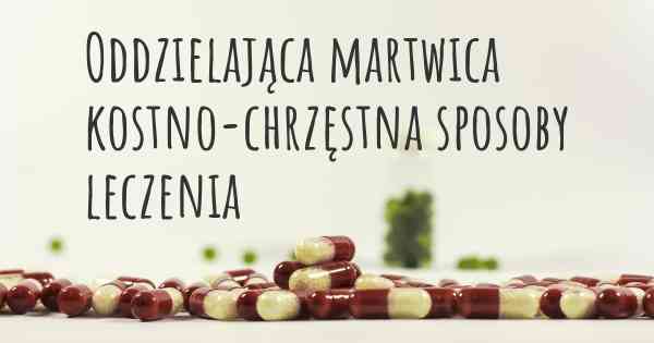 Oddzielająca martwica kostno-chrzęstna sposoby leczenia