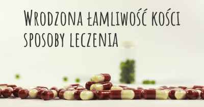 Wrodzona łamliwość kości sposoby leczenia