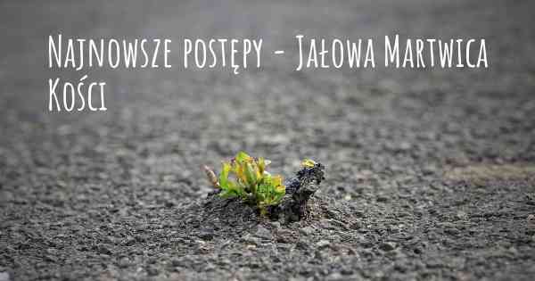 Najnowsze postępy - Jałowa Martwica Kości