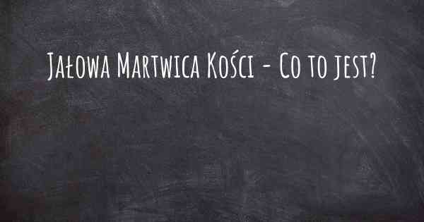 Jałowa Martwica Kości - Co to jest?