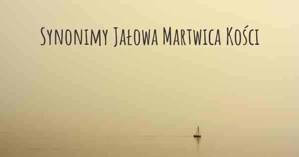 Synonimy Jałowa Martwica Kości