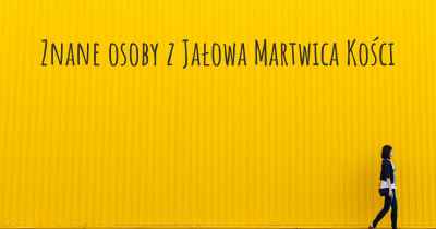 Znane osoby z Jałowa Martwica Kości