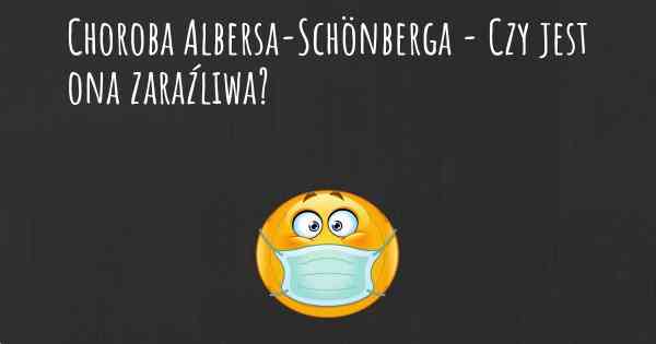 Choroba Albersa-Schönberga - Czy jest ona zaraźliwa?