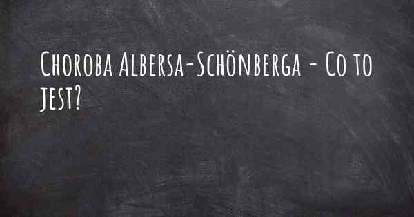 Choroba Albersa-Schönberga - Co to jest?